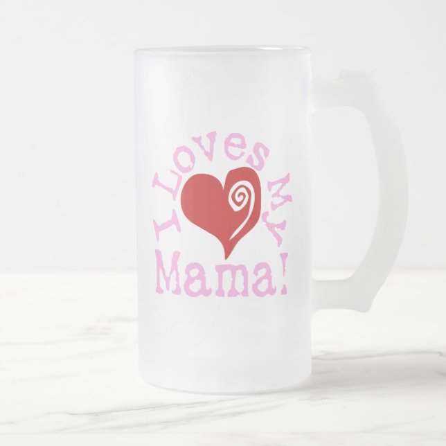 I loves my Mama Frosted Glass Beer Mug (Right)