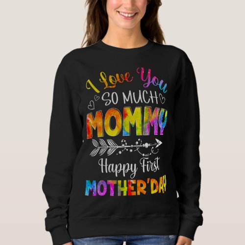 I Loves You So Much Mommy Happy First Mothers Day Sweatshirt