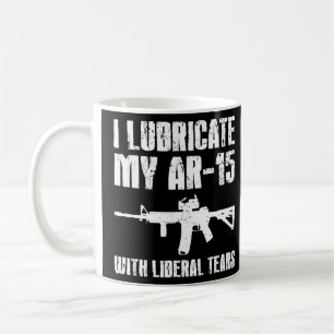 I Lubricate My Ar 15 With Liberal Tears Gun Owner Coffee Mug