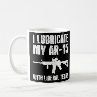 I Lubricate My Ar 15 With Liberal Tears Gun Owner Coffee Mug