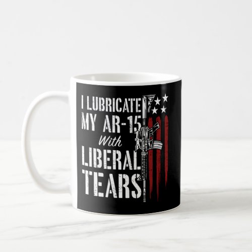 I Lubricate My Ar_15 With Liberal Tears Gun Owner  Coffee Mug