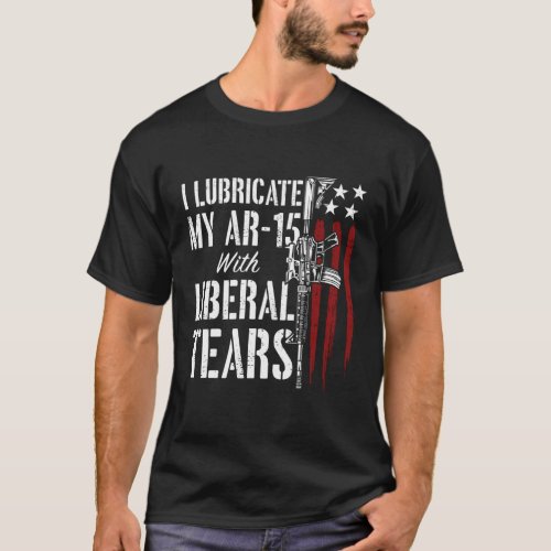 I Lubricate My Ar_15 With Liberal Tears Gun Owner  T_Shirt