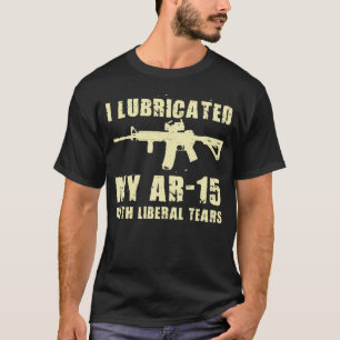 I Lubricate My AR-15 With Liberal Tears Gun Owner T-Shirt