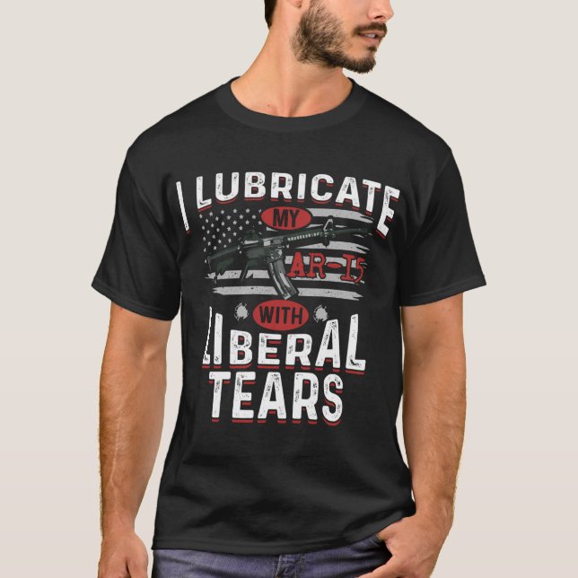 I Lubricate My Ar-15 With Liberal Tears T-Shirt (Front)