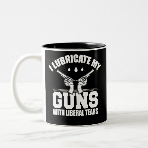 I Lubricate My Guns With Liberal Tears T Shirt Two_Tone Coffee Mug