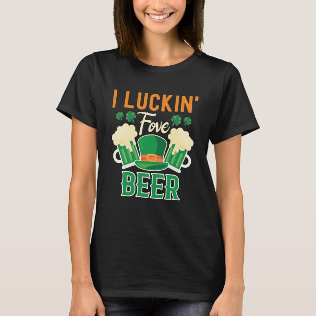I Luckin Fove Beer St Patty s Day  Irish Pun T-Shirt (Front)