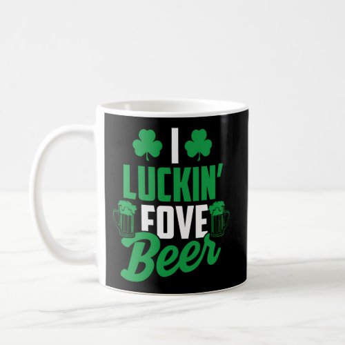 I Luckin Fove Beer _ St PattyS Day Coffee Mug