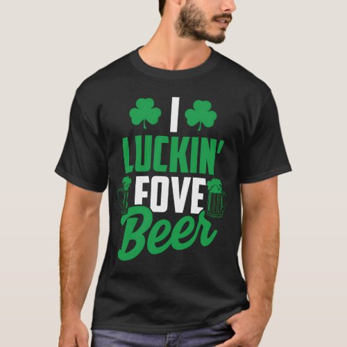 I Luckin Fove Beer _ St PattyS Day T_Shirt