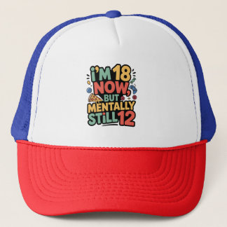 I’m 18 Now, But Mentally Still 12 Trucker Hat