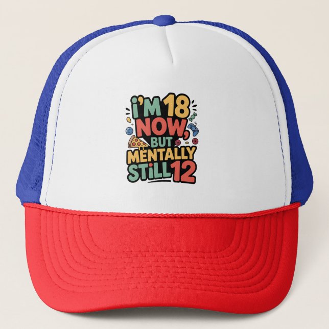 I’m 18 Now, But Mentally Still 12 Trucker Hat (Front)