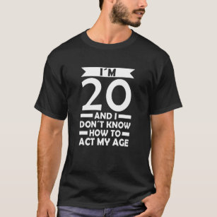 I´m 20 I Dont Know How To Act My Age Quote 20th Bi T-Shirt