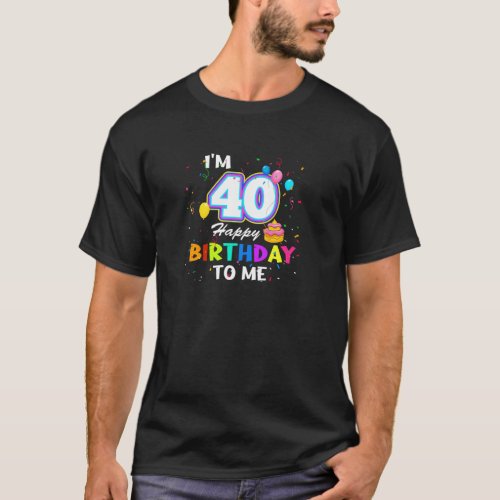 I m 40th Happy Birthday To Me40 Year Old B Day Par T_Shirt