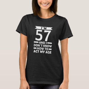 I´m 57 I Dont Know How To Act My Age Quote 57th Bi T-Shirt