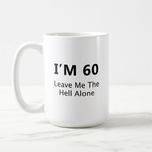 I’m 60 Leave Me the Hell Alone Premium Quality Coffee Mug (Left)