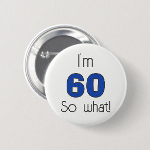 I`m 60 so what 60th Birthday Funny Button