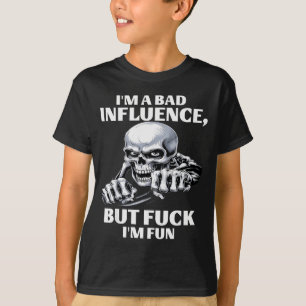 I’m A Bad Influence But Fck I’m Fun  T-Shirt
