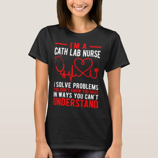 I m A Cath Lab Nurse Cath Lab Nursing T-Shirt (Front)