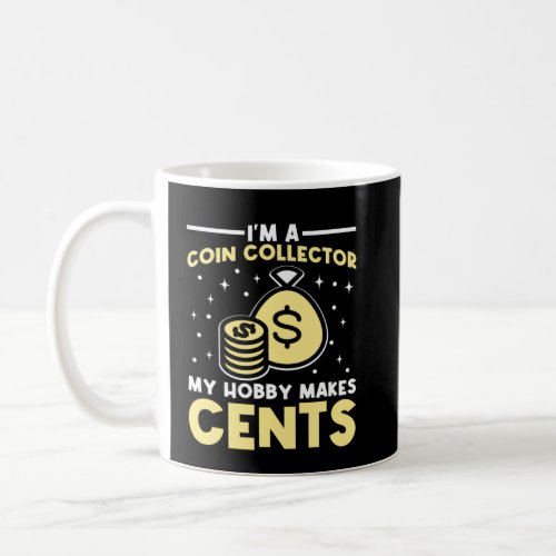 I m A Coin Collector My Hobby Makes Cents Numismat Coffee Mug