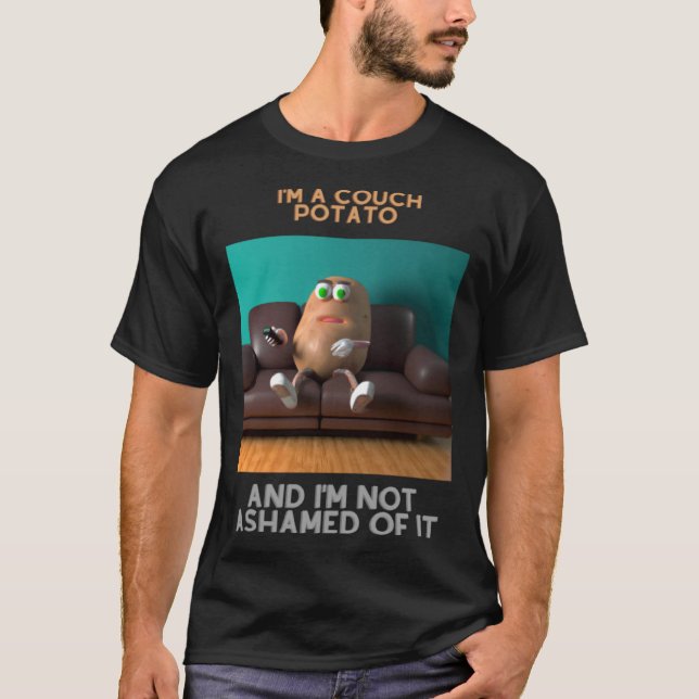 I m a couch potato and I m not ashamed of it T-Shirt (Front)