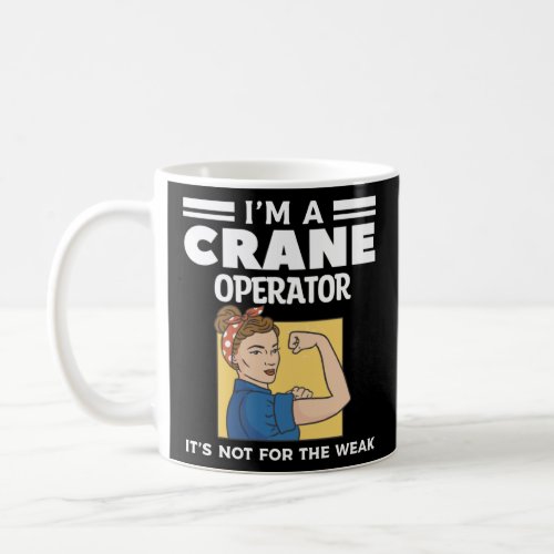 I m A Crane Operator It s Not For The Weak Constru Coffee Mug