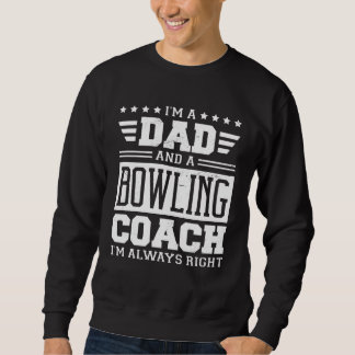 I m A Dad And A Bowling Coach I m Always Right 1 Sweatshirt