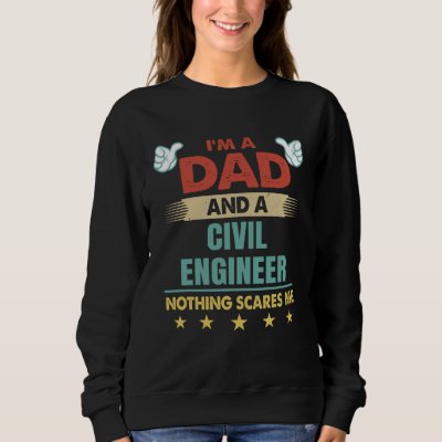 I m A Dad And A Civil Engineer Nothing Scares Me Sweatshirt