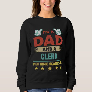 I m A Dad And A Clerk Nothing Scares Me Sweatshirt