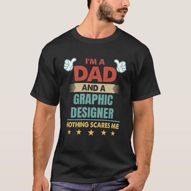 I m A Dad And A Graphic Designer Nothing Scares Me T-Shirt (Front)