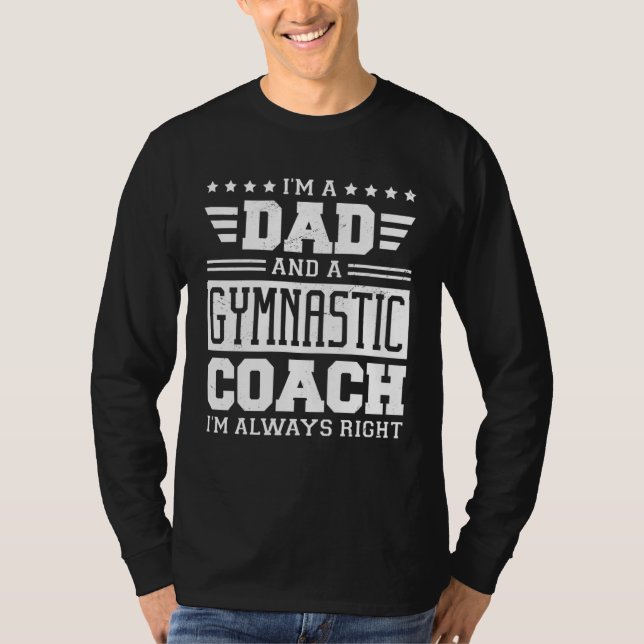 I m A Dad And A Gymnastic Coach I m Always Right T-Shirt (Front)