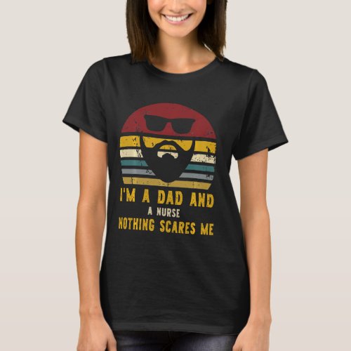 I M A Dad And A Nurse Nothing Scares Me Rad Dad T_Shirt