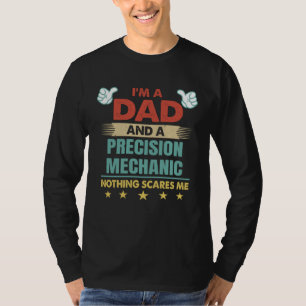 I m A Dad And A Precision Mechanic Nothing Scares  T-Shirt