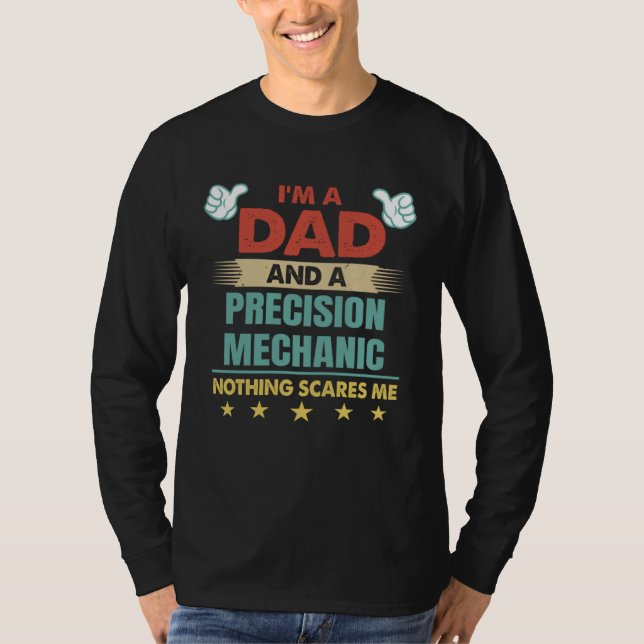 I m A Dad And A Precision Mechanic Nothing Scares  T-Shirt (Front)