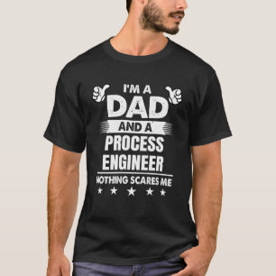 I m A Dad And A Process Engineer Nothing Scares Me T-Shirt