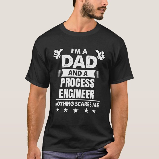 I m A Dad And A Process Engineer Nothing Scares Me T-Shirt (Front)