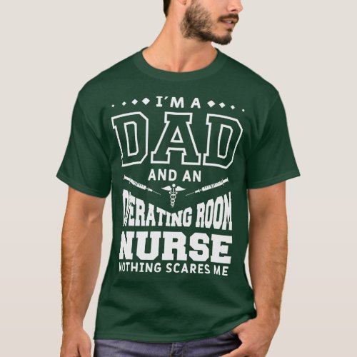 I_m A Dad And An Operating Room Nurse Nothing Scar T_Shirt