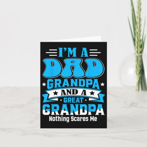I&amp;#; m A Dad Grandpa And Great Grandpa Nothing Sca Card