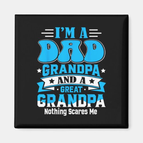 I&amp;#; m A Dad Grandpa And Great Grandpa Nothing Sca Magnet