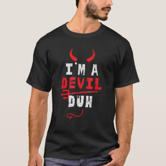 I m A Devil Duh Funny Halloween Costume Men Women  T-Shirt