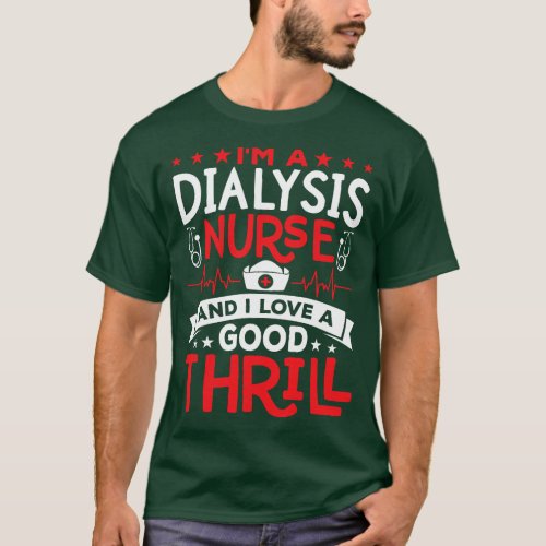 I_m A Dialysis Nurse I love a good thrill Kidney D T_Shirt