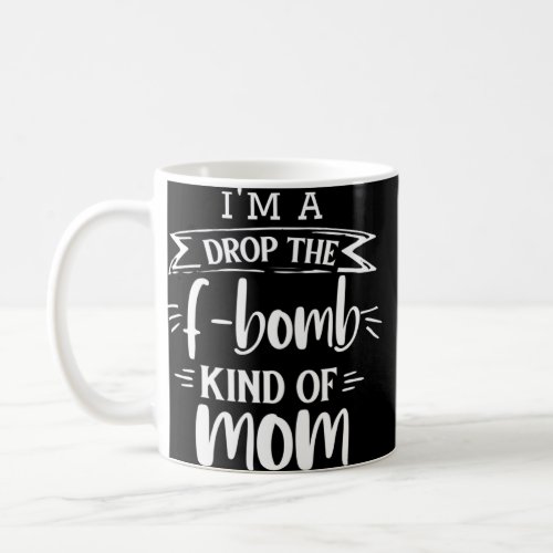 I m A Drop The F Bomb Kind of Mom  Graphic For Wom Coffee Mug