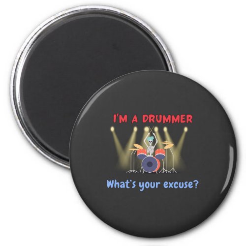 Iâm a drummer Whatâs your excuse Magnet