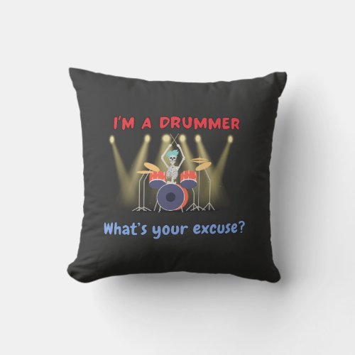 Iâm a drummer Whatâs your excuse Throw Pillow