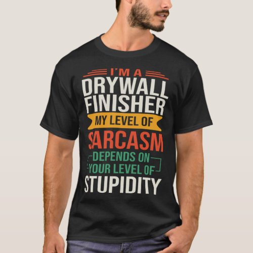 I m a Drywall Finisher  Sarcastic Saying Quote T_Shirt