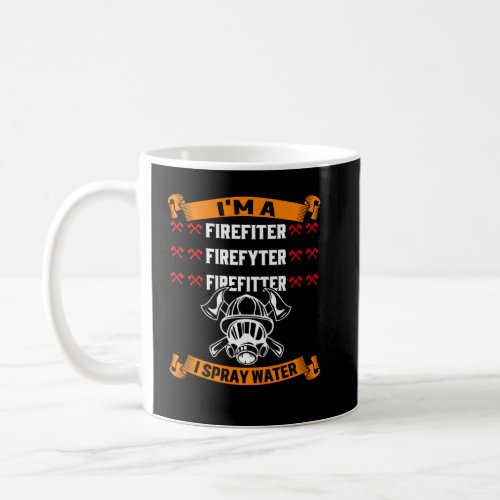 I m A Firefighter I Spray Water Firefighter Firema Coffee Mug