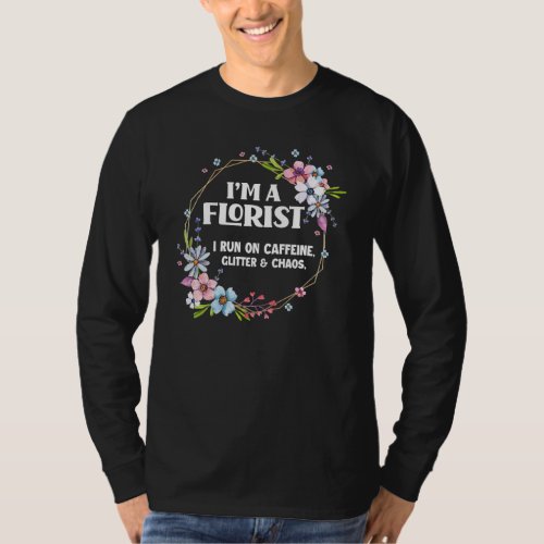 I M A Florist Caffeine Glitter  Chaos Design Appa T_Shirt