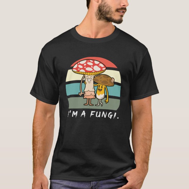 I m A Fungi  Mushroom Fun Guys Pun Biology Fungi T-Shirt (Front)
