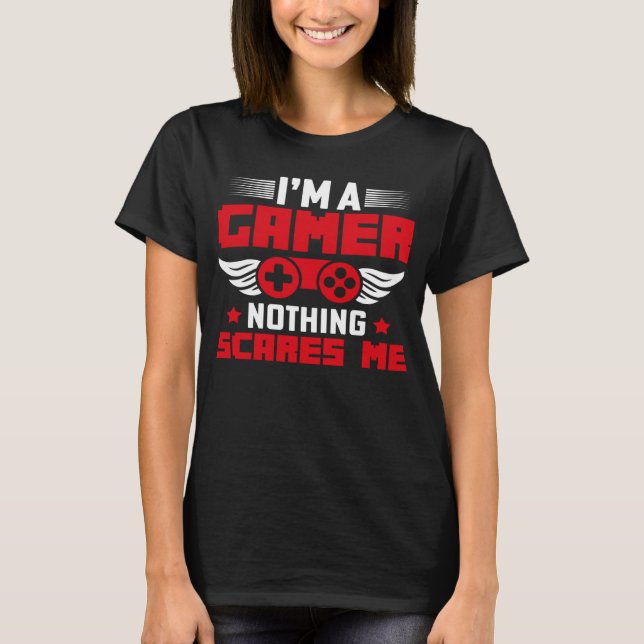 I m a Gamer nothing scares me T-Shirt (Front)