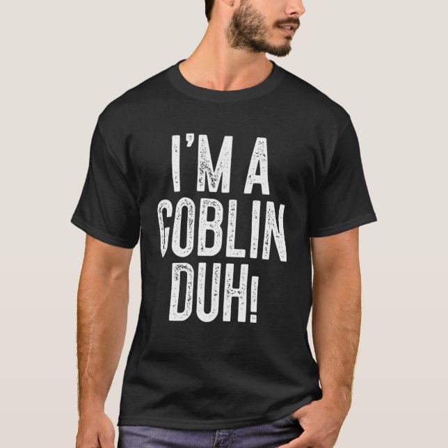 I m A Goblin Duh  Costume T-Shirt (Front)
