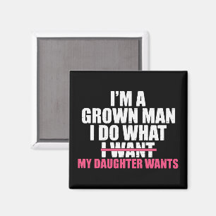 I’m A Grown Man I Do What My Daughter Wants Funny Magnet