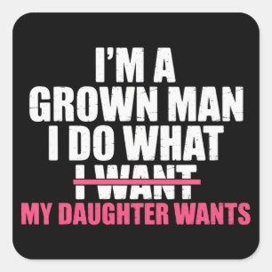 I’m A Grown Man I Do What My Daughter Wants Funny  Square Sticker